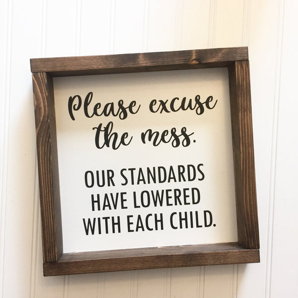 Please excuse the mess. Our standards have lowered with each child pet dog cat or custom. Home Decor Sign Humor