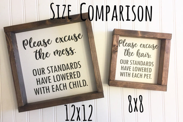 Please excuse the mess. Our standards have lowered with each child pet dog cat or custom. Home Decor Sign Humor
