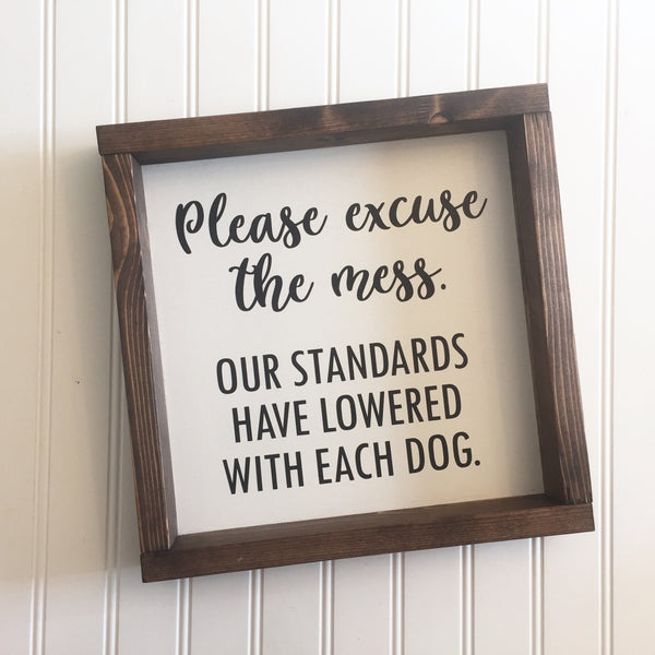Please excuse the mess. Our standards have lowered with each child pet dog cat or custom. Home Decor Sign Humor