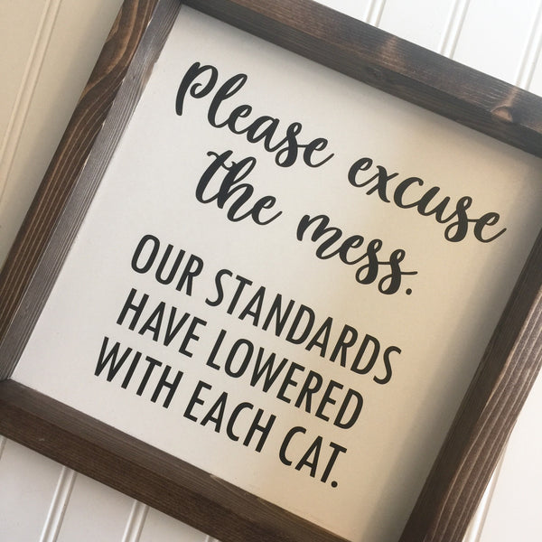 Please excuse the mess. Our standards have lowered with each child pet dog cat or custom. Home Decor Sign Humor