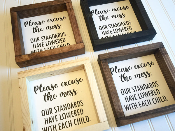 Please excuse the mess. Our standards have lowered with each child pet dog cat or custom. Home Decor Sign Humor