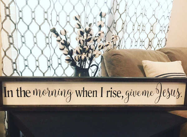 In the morning when I rise give me Jesus