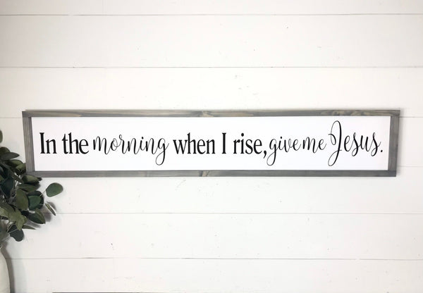 In the morning when I rise give me Jesus