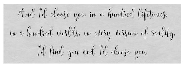 And I'd choose you in a hundred lifetimes