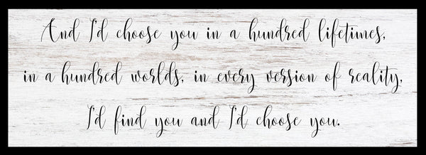 And I'd choose you in a hundred lifetimes