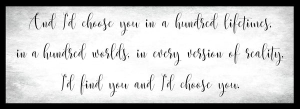 And I'd choose you in a hundred lifetimes