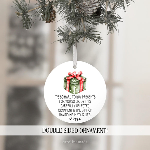 Its so hard to buy presents for you so enjoy this carefully selected ornament and the gift of having me in your life. Funny Christmas Gift for Loved One