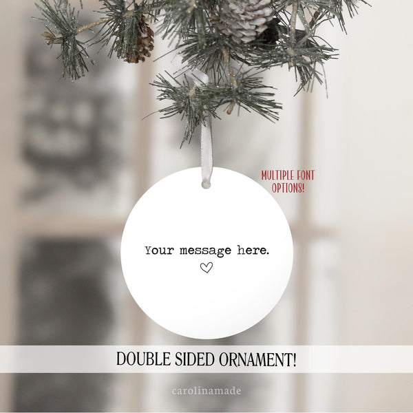 Your message here ornament is the perfect way to tell someone you love them in your own words! Thinking of you gift, family, missing you, sympathy, love, etc.