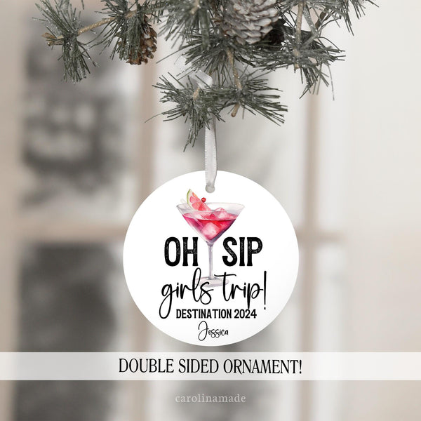This christmas ornament features the text Oh Sip girls trip! With the destination and current year. Personalize with your name at the bottom.. There is a large alcoholic drink in the background that you get to choose!