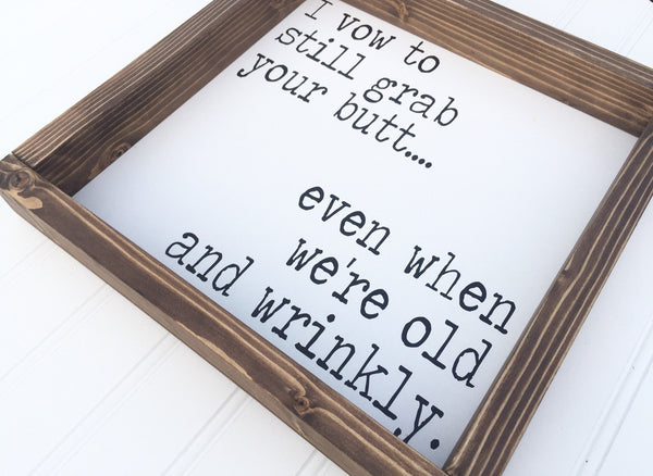 I vow to grab your butt even when we're old and wrinkly | Funny Wood Sign | Valentines Day gift