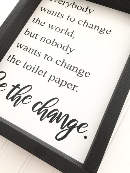 Bathroom Sign | Everybody wants to chnage the word, but nobody wants to change the toilet paper be the change | Kids Humor Wood Farmhouse