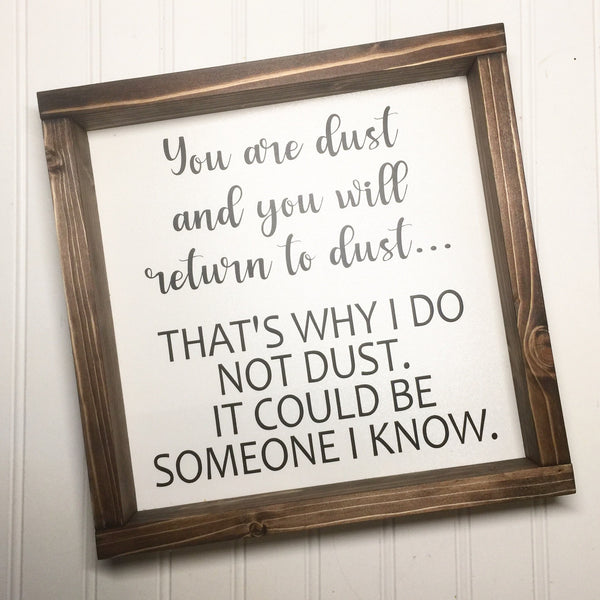 You are dust and you will return to dust. Thats why I do not dust. It could be someone I know  | Funny Home Decor Sign Humor Shelf Sitter