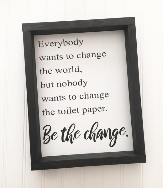 Bathroom Sign | Everybody wants to chnage the word, but nobody wants to change the toilet paper be the change | Kids Humor Wood Farmhouse