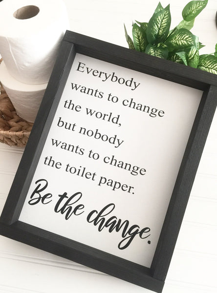 Bathroom Sign | Everybody wants to chnage the word, but nobody wants to change the toilet paper be the change | Kids Humor Wood Farmhouse