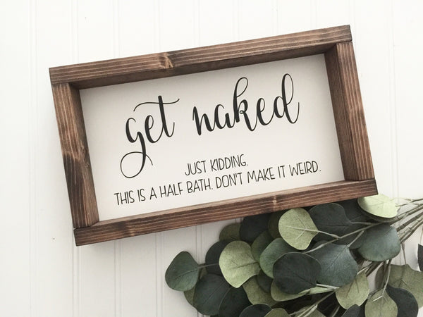 Get Naked Just kidding This is a half bath Dont make it weird | Bathroom Sign Humor Wood Sign Bathroom Funny Farmhouse Rustic Decor