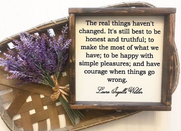 Laura Ingalls Wilder Quote The real things haven't changed | Inspriational Wooded Frame Sign Shelf Decor Farmhouse Country Rustic Wood Sign