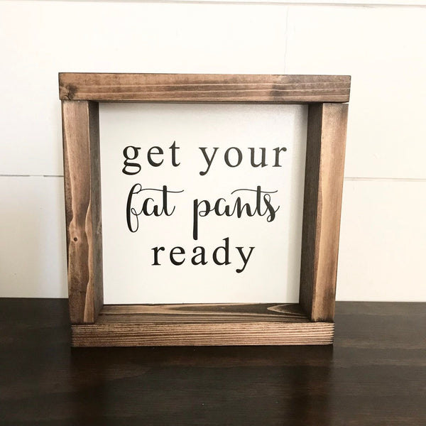 Get Your Fat Pants Ready Sign | Funny Wood Sign | Thanksgiving Farmhouse Decor | Farmhouse Kitchen Sign | Fall Autumn Wood Sign