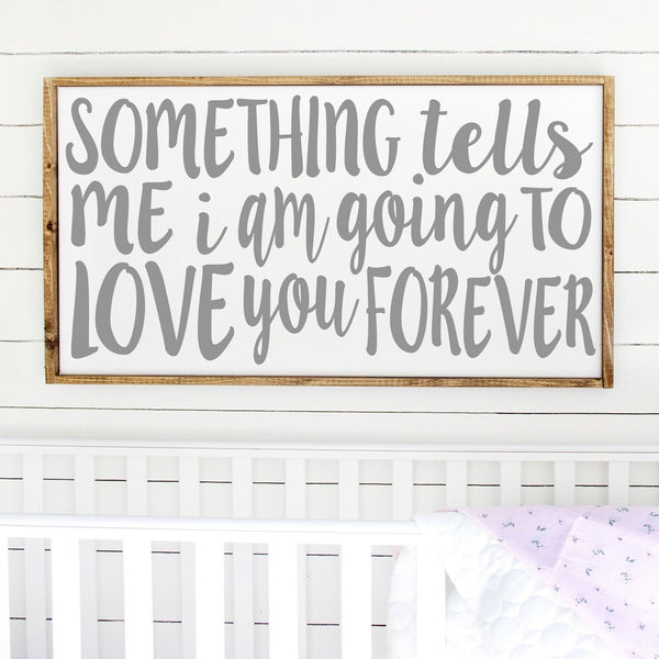 Something Tells Me Sign | I'm Going to Love Him Her You Forever | Nursery Crib Art Over Above Crib Bed Child's Room Decor Farmhouse Sign