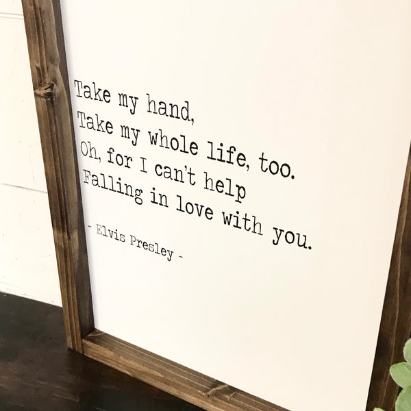 Take my hand Take my whole life too Sign, Farmhouse Wall Decor, Elvis Quote