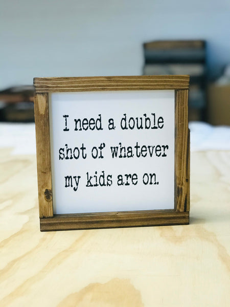 Funny Parents Sign, Double shot or whatever my kids are on, Farmhouse Humor Wood Sign, Shelf sitter