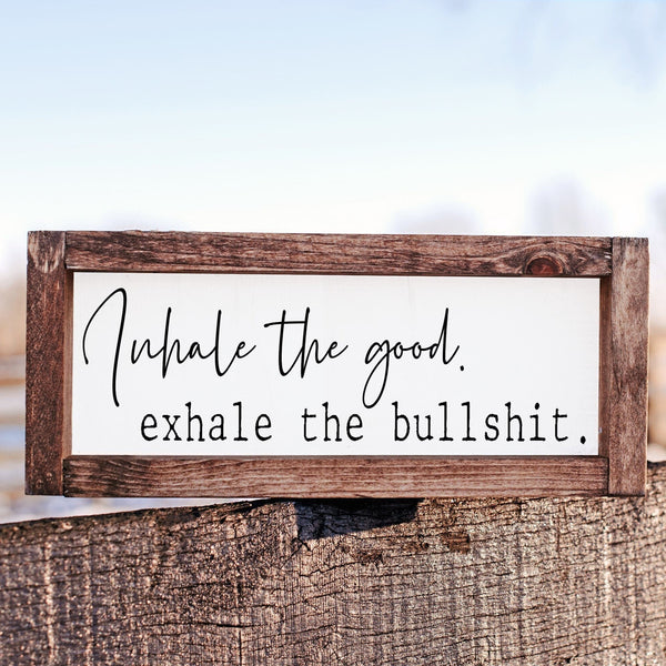 Inhale the good Exhale the bullshit, Funny Quote Signs, Funny Gifts, Framed Wood Canvas Sign