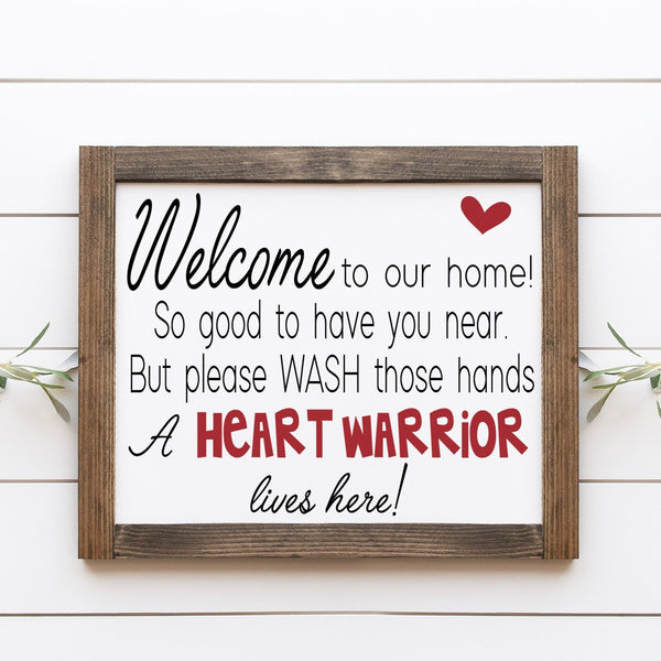 Heart Warrior Sign, Welcome to Our Home! So Good to have you near But please WASH those hands. A Heart Warrior lives here! Entryway Sign