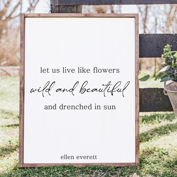Let us live like flowers wild and beautiful sign, Ellen Everett Quote, Spring decor, Farmhouse Wood Framed Canvas Sign