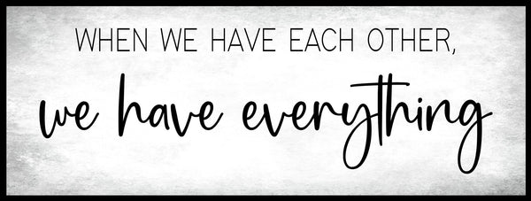 When we have each other we have everything, Master Bedroom Wall Decor, Over Bed Wall Art, Bedroom Signs, Above Headboard, Above Bed Decor