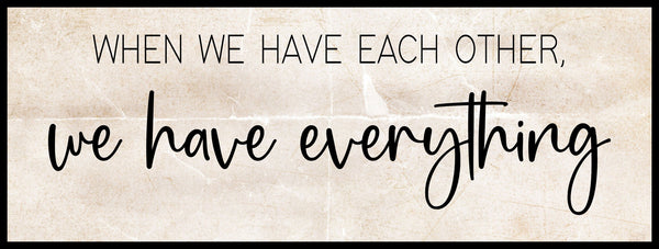 When we have each other we have everything, Master Bedroom Wall Decor, Over Bed Wall Art, Bedroom Signs, Above Headboard, Above Bed Decor