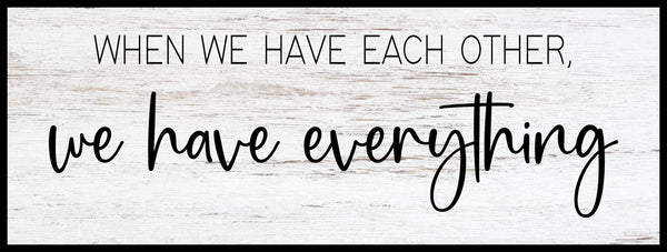 When we have each other we have everything, Master Bedroom Wall Decor, Over Bed Wall Art, Bedroom Signs, Above Headboard, Above Bed Decor