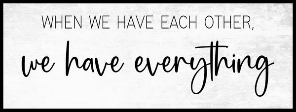 When we have each other we have everything, Master Bedroom Wall Decor, Over Bed Wall Art, Bedroom Signs, Above Headboard, Above Bed Decor