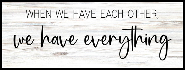 When we have each other we have everything, Master Bedroom Wall Decor, Over Bed Wall Art, Bedroom Signs, Above Headboard, Above Bed Decor