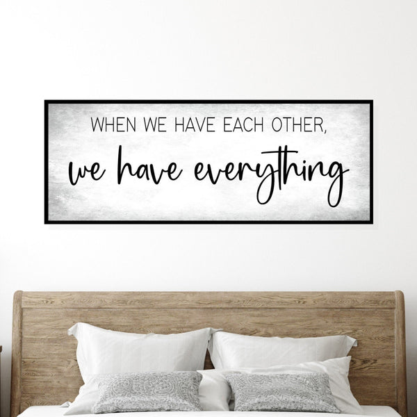 When we have each other we have everything, Master Bedroom Wall Decor, Over Bed Wall Art, Bedroom Signs, Above Headboard, Above Bed Decor